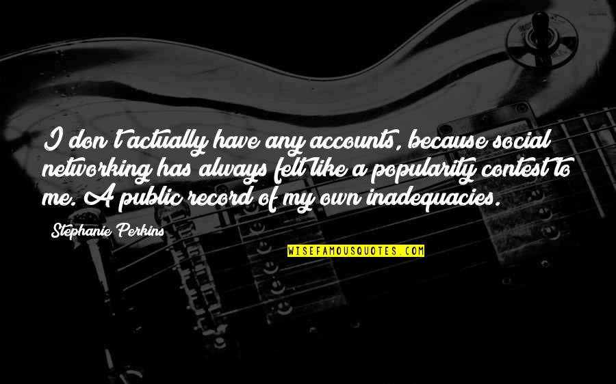 I Don't Like Me Quotes By Stephanie Perkins: I don't actually have any accounts, because social