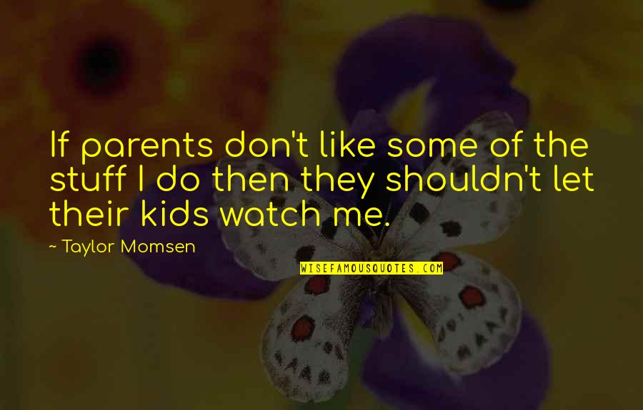 I Don't Like Me Quotes By Taylor Momsen: If parents don't like some of the stuff