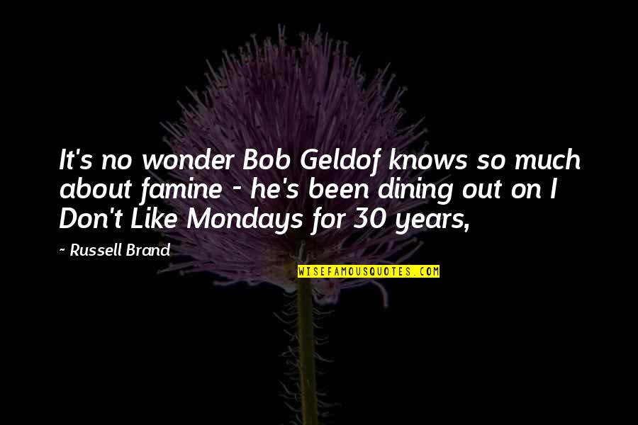I Don't Like Monday Quotes By Russell Brand: It's no wonder Bob Geldof knows so much