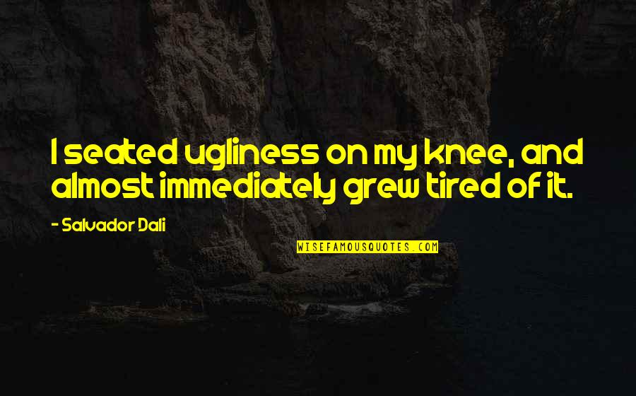 I Don't Like Monday Quotes By Salvador Dali: I seated ugliness on my knee, and almost