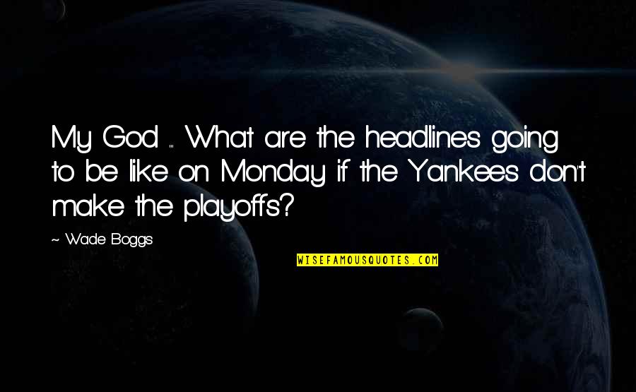 I Don't Like Monday Quotes By Wade Boggs: My God ... What are the headlines going