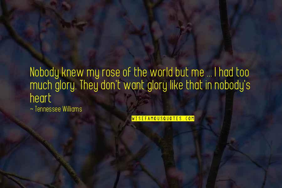 I Don't Like Nobody Quotes By Tennessee Williams: Nobody knew my rose of the world but