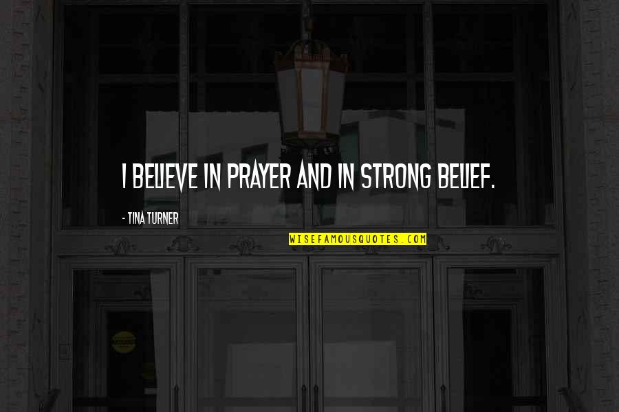 I Don't Like Nobody Quotes By Tina Turner: I believe in prayer and in strong belief.