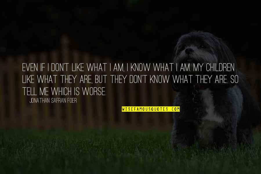 I Don't Like Quotes By Jonathan Safran Foer: Even if I don't like what I am,