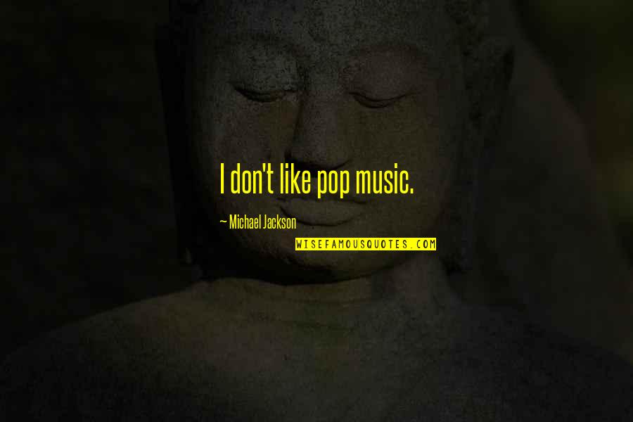 I Don't Like Quotes By Michael Jackson: I don't like pop music.