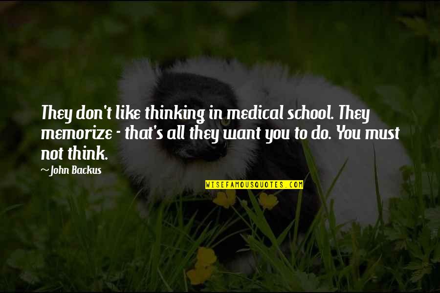 I Don't Like School Quotes By John Backus: They don't like thinking in medical school. They