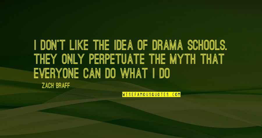 I Don't Like School Quotes By Zach Braff: I don't like the idea of drama schools.