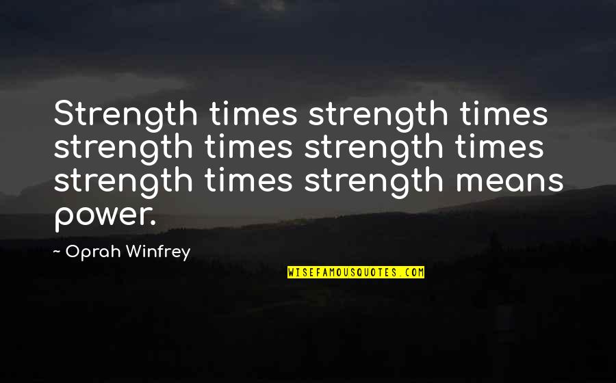 I Dont Like This World Quotes By Oprah Winfrey: Strength times strength times strength times strength times