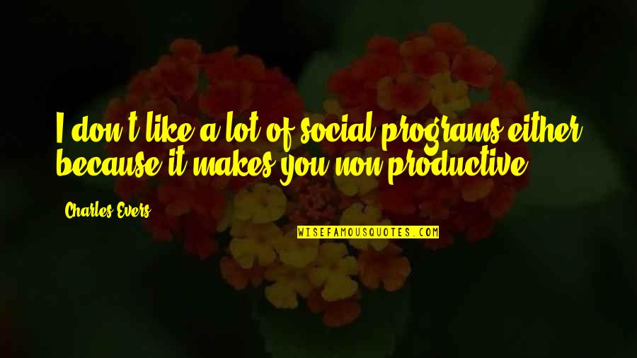 I Don't Like You Either Quotes By Charles Evers: I don't like a lot of social programs