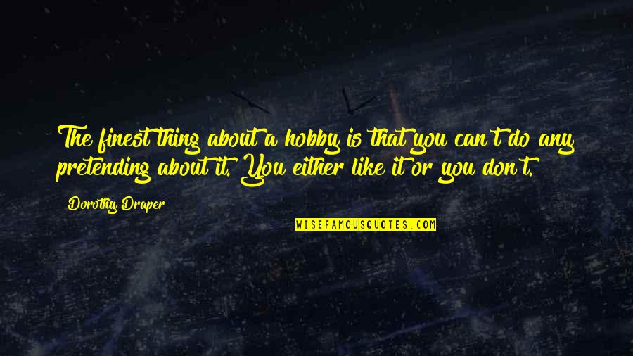 I Don't Like You Either Quotes By Dorothy Draper: The finest thing about a hobby is that