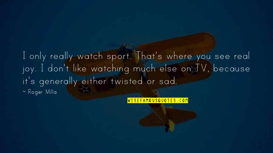 I Don't Like You Either Quotes By Roger Milla: I only really watch sport. That's where you