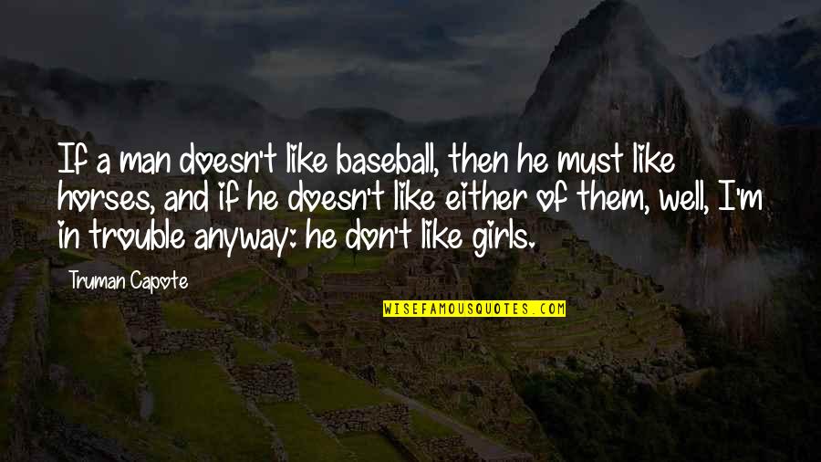 I Don't Like You Either Quotes By Truman Capote: If a man doesn't like baseball, then he