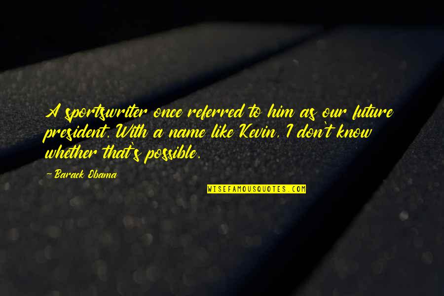 I Don't Like You Funny Quotes By Barack Obama: A sportswriter once referred to him as our