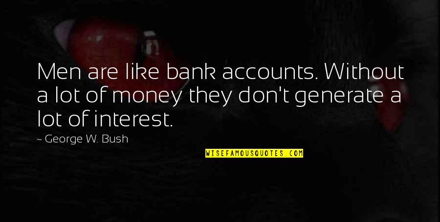I Don't Like You Funny Quotes By George W. Bush: Men are like bank accounts. Without a lot
