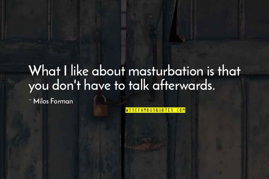 I Don't Like You Funny Quotes By Milos Forman: What I like about masturbation is that you