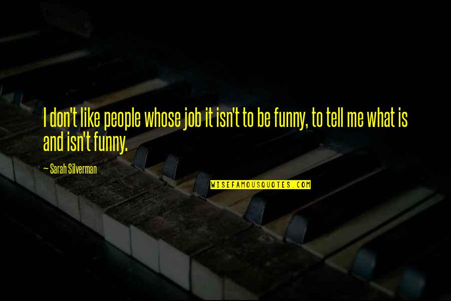 I Don't Like You Funny Quotes By Sarah Silverman: I don't like people whose job it isn't