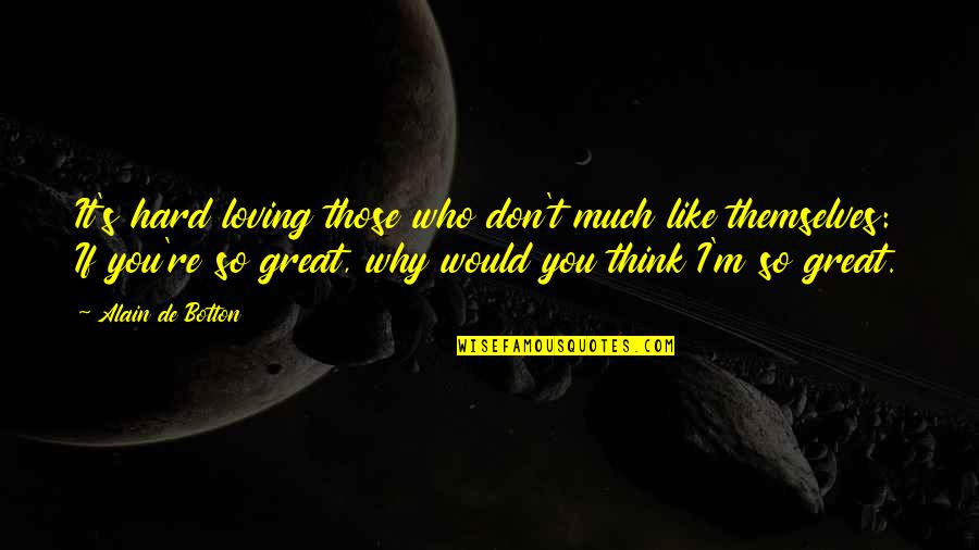 I Don't Like You I Love You Quotes By Alain De Botton: It's hard loving those who don't much like