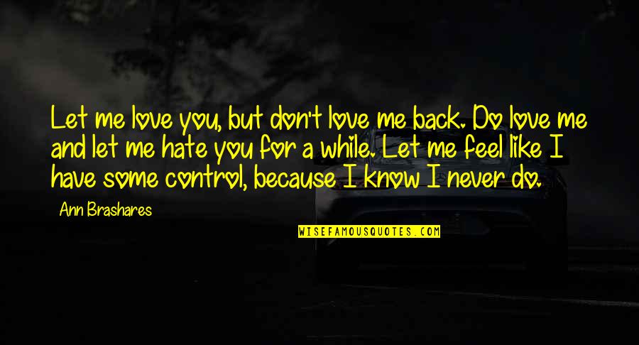 I Don't Like You I Love You Quotes By Ann Brashares: Let me love you, but don't love me