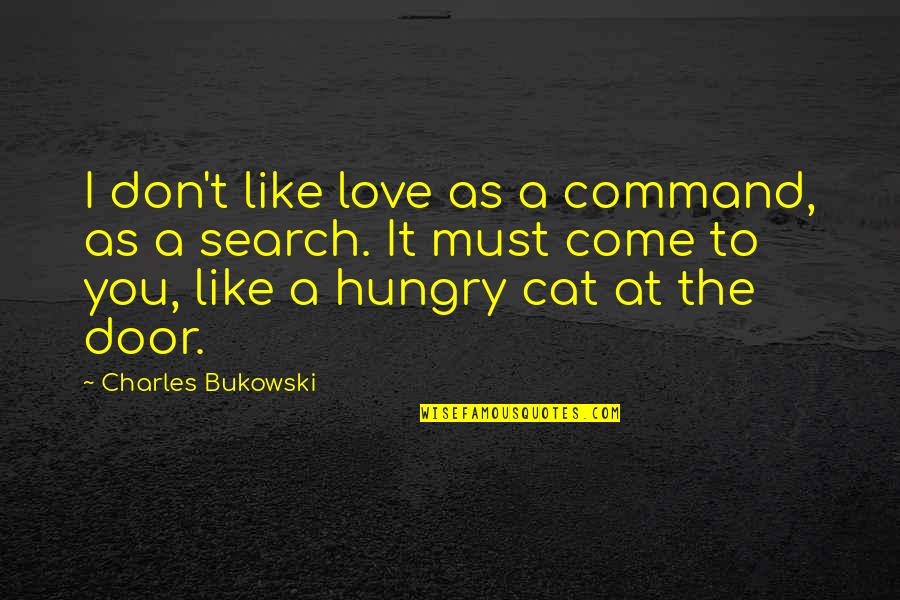 I Don't Like You I Love You Quotes By Charles Bukowski: I don't like love as a command, as