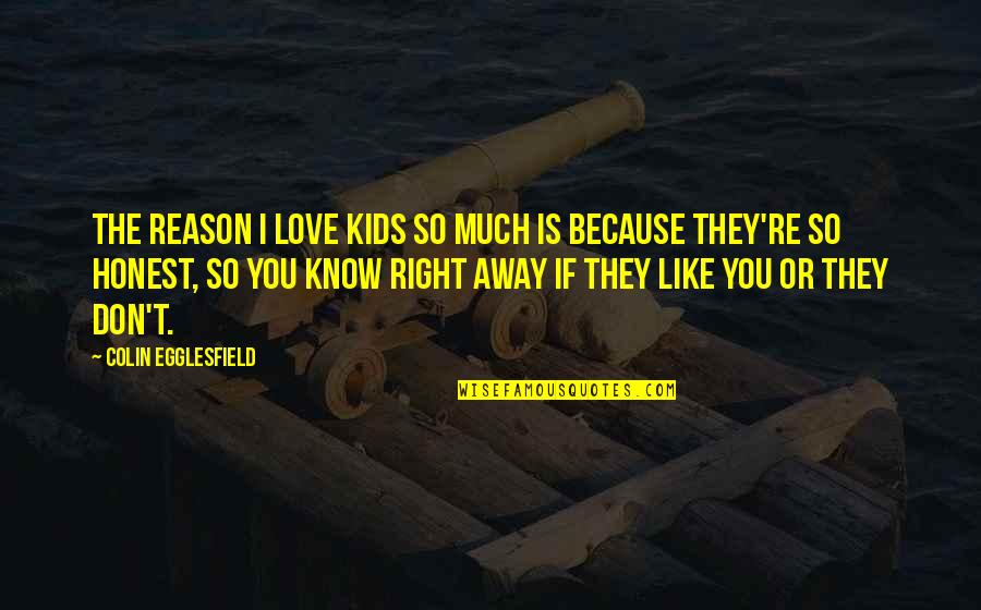 I Don't Like You I Love You Quotes By Colin Egglesfield: The reason I love kids so much is