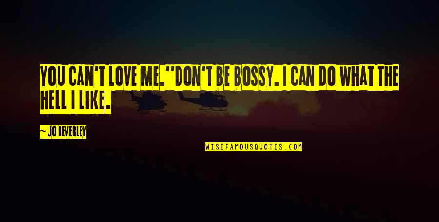 I Don't Like You I Love You Quotes By Jo Beverley: You can't love me.''Don't be bossy. I can