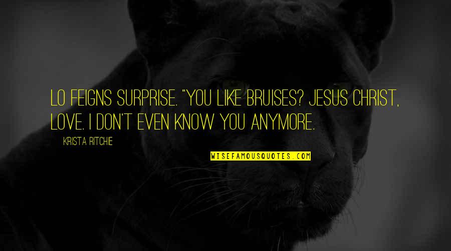 I Don't Like You I Love You Quotes By Krista Ritchie: Lo feigns surprise. "You like bruises? Jesus Christ,