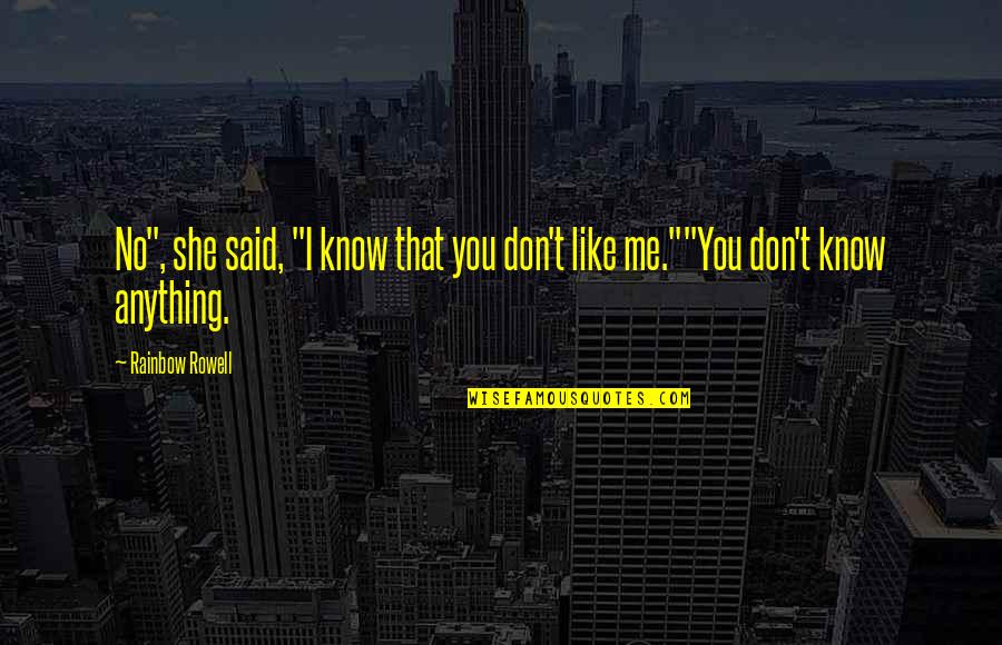 I Don't Like You I Love You Quotes By Rainbow Rowell: No", she said, "I know that you don't