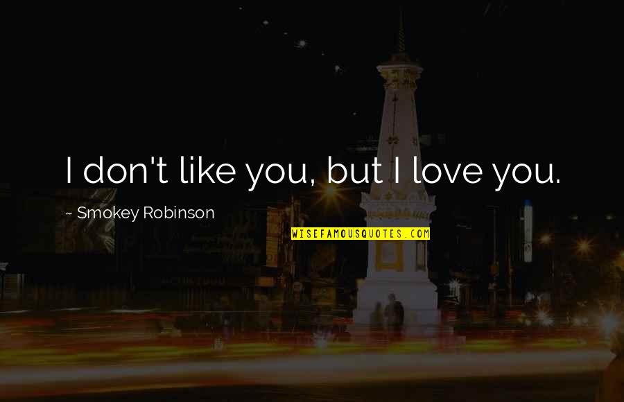I Don't Like You I Love You Quotes By Smokey Robinson: I don't like you, but I love you.