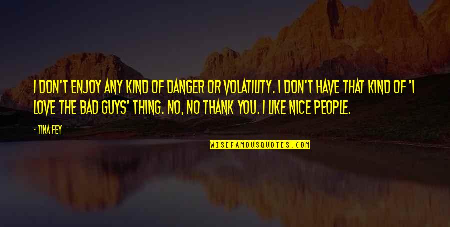 I Don't Like You I Love You Quotes By Tina Fey: I don't enjoy any kind of danger or