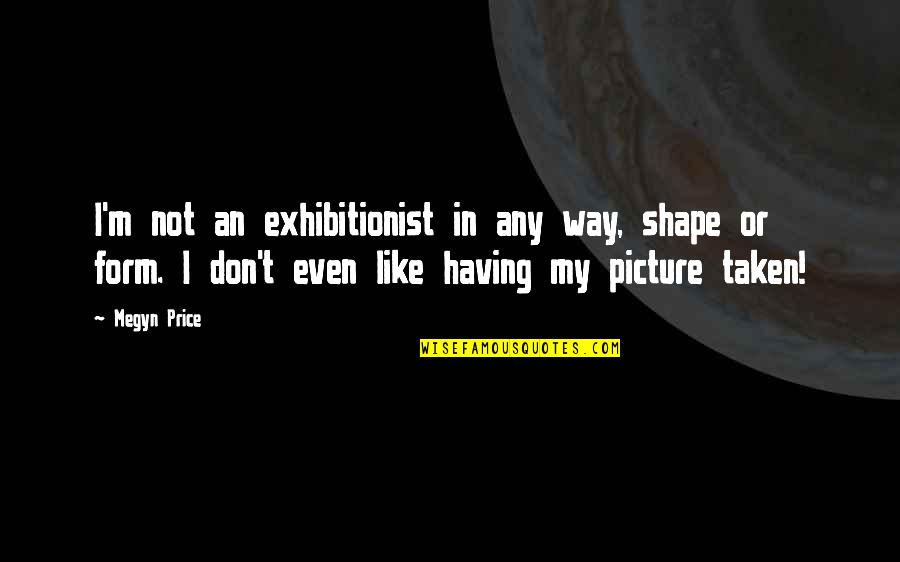 I Don't Like You Picture Quotes By Megyn Price: I'm not an exhibitionist in any way, shape