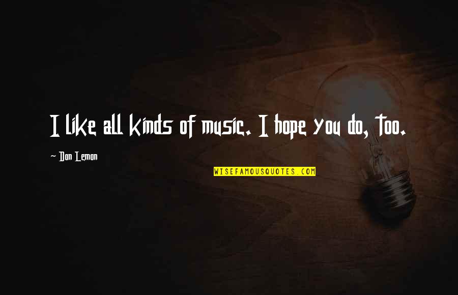 I Don't Like You Too Quotes By Don Lemon: I like all kinds of music. I hope