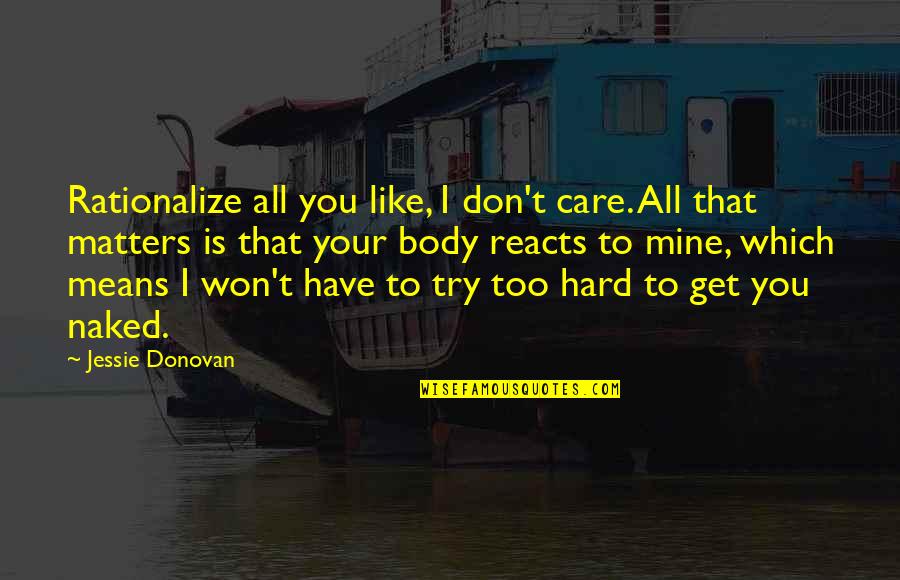 I Don't Like You Too Quotes By Jessie Donovan: Rationalize all you like, I don't care. All