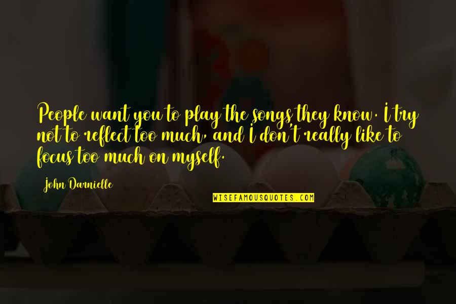 I Don't Like You Too Quotes By John Darnielle: People want you to play the songs they