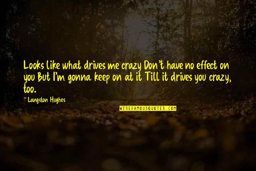 I Don't Like You Too Quotes By Langston Hughes: Looks like what drives me crazy Don't have