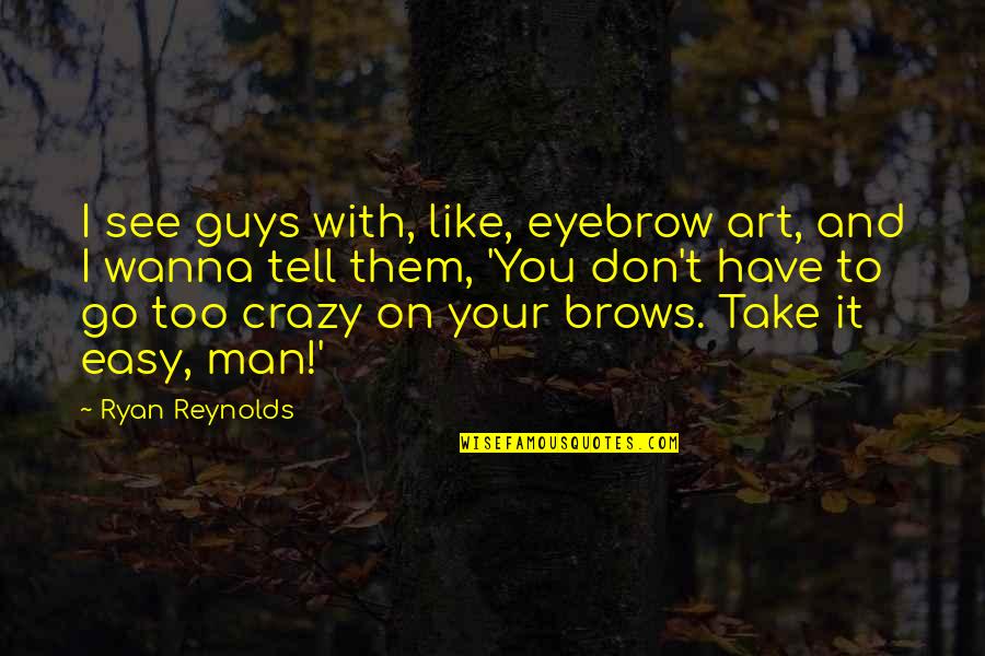 I Don't Like You Too Quotes By Ryan Reynolds: I see guys with, like, eyebrow art, and