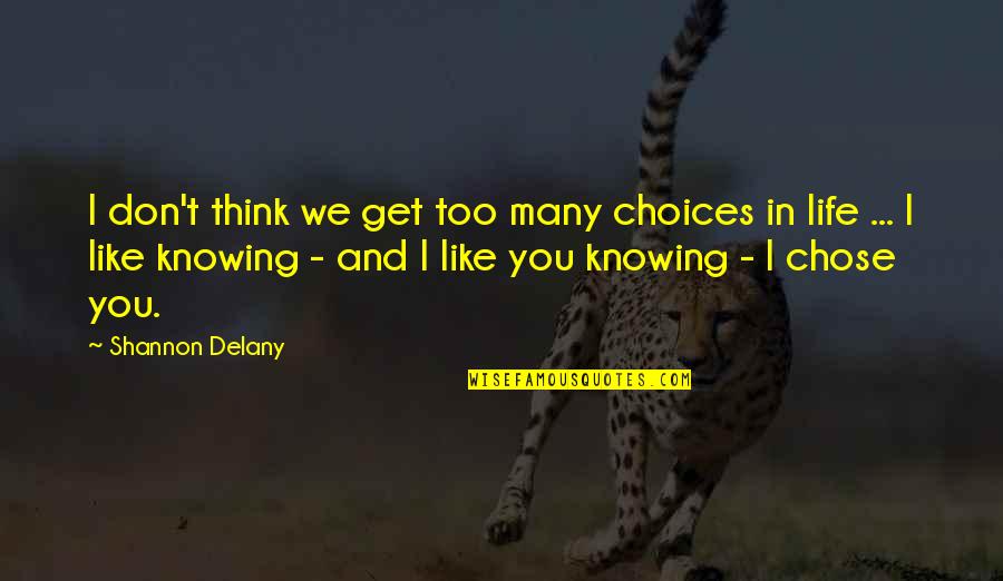 I Don't Like You Too Quotes By Shannon Delany: I don't think we get too many choices