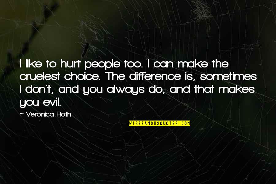 I Don't Like You Too Quotes By Veronica Roth: I like to hurt people too. I can