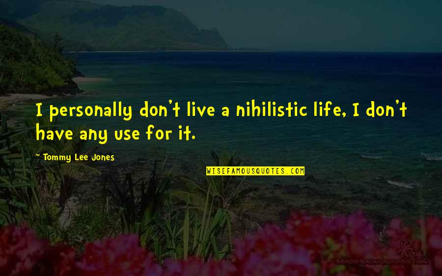I Don't Live My Life For You Quotes By Tommy Lee Jones: I personally don't live a nihilistic life, I