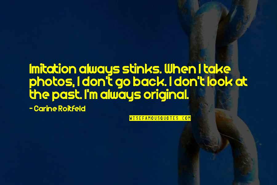 I Don't Look Back Quotes By Carine Roitfeld: Imitation always stinks. When I take photos, I