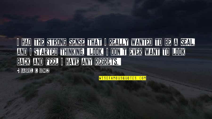 I Don't Look Back Quotes By Gabriel E. Gomez: I had the strong sense that I really