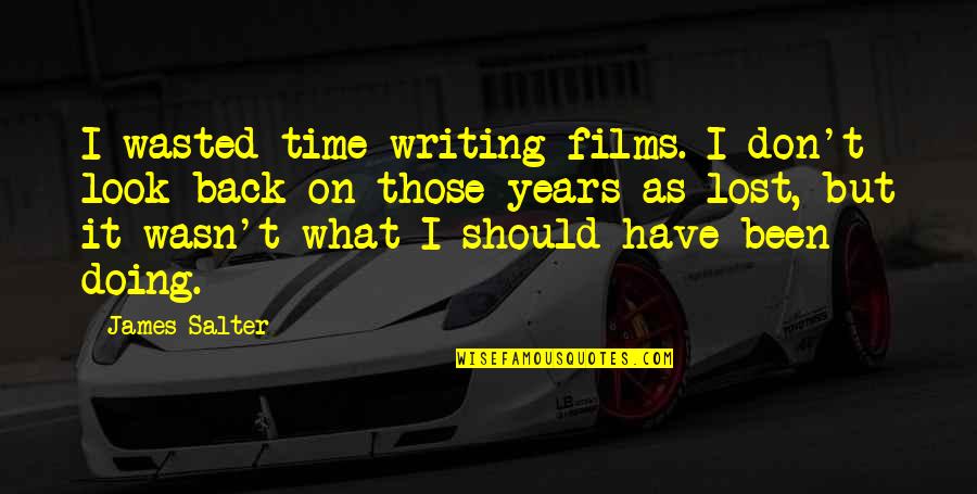 I Don't Look Back Quotes By James Salter: I wasted time writing films. I don't look