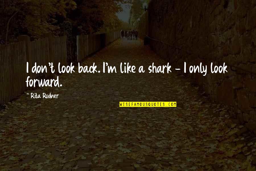 I Don't Look Back Quotes By Rita Rudner: I don't look back. I'm like a shark