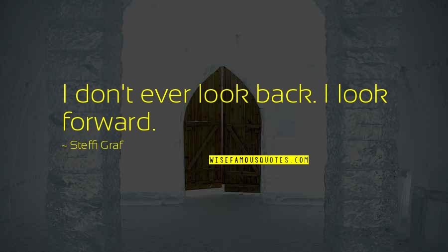 I Don't Look Back Quotes By Steffi Graf: I don't ever look back. I look forward.