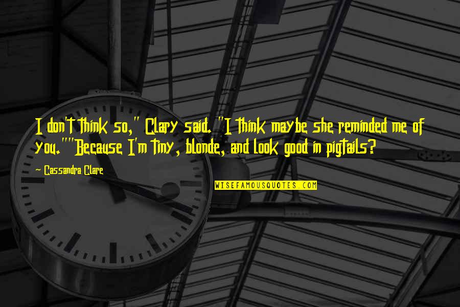 I Don't Look Good Quotes By Cassandra Clare: I don't think so," Clary said. "I think