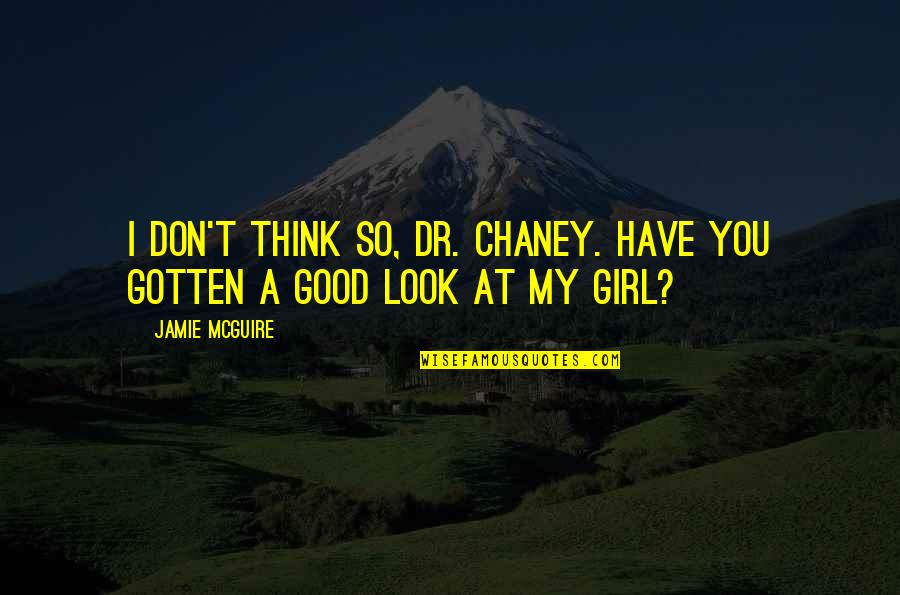 I Don't Look Good Quotes By Jamie McGuire: I don't think so, Dr. Chaney. Have you