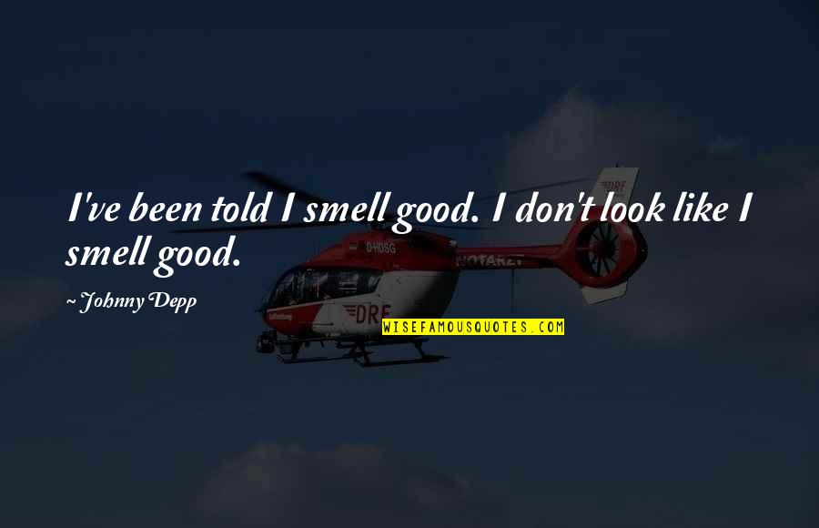 I Don't Look Good Quotes By Johnny Depp: I've been told I smell good. I don't