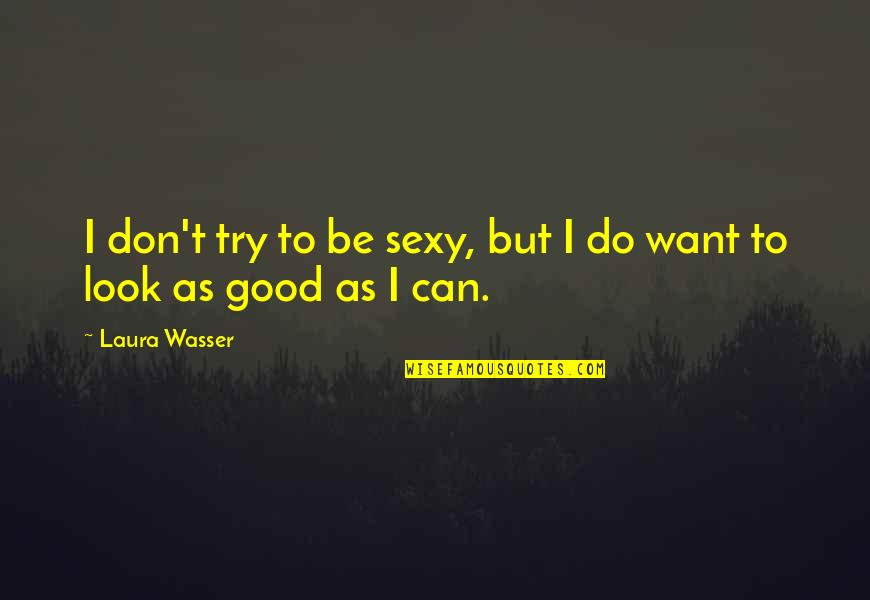 I Don't Look Good Quotes By Laura Wasser: I don't try to be sexy, but I