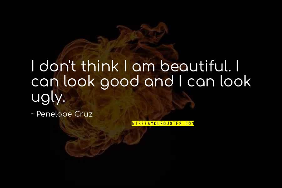 I Don't Look Good Quotes By Penelope Cruz: I don't think I am beautiful. I can