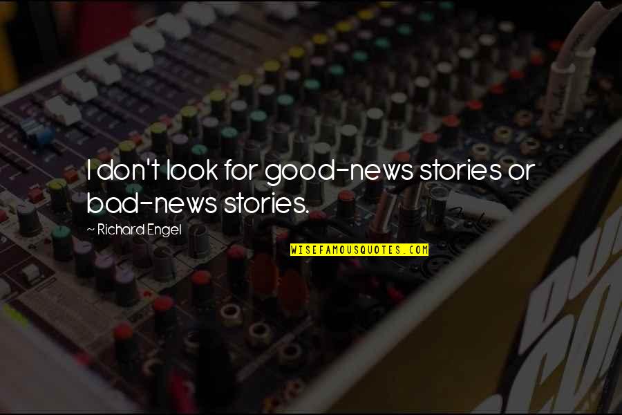 I Don't Look Good Quotes By Richard Engel: I don't look for good-news stories or bad-news