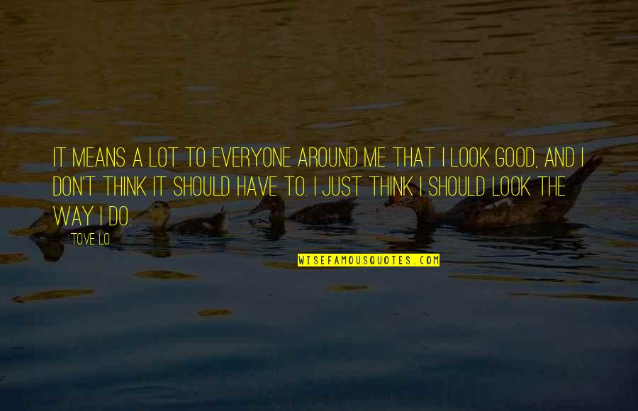 I Don't Look Good Quotes By Tove Lo: It means a lot to everyone around me